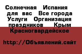 Солнечная   Испания....для  вас - Все города Услуги » Организация праздников   . Крым,Красногвардейское